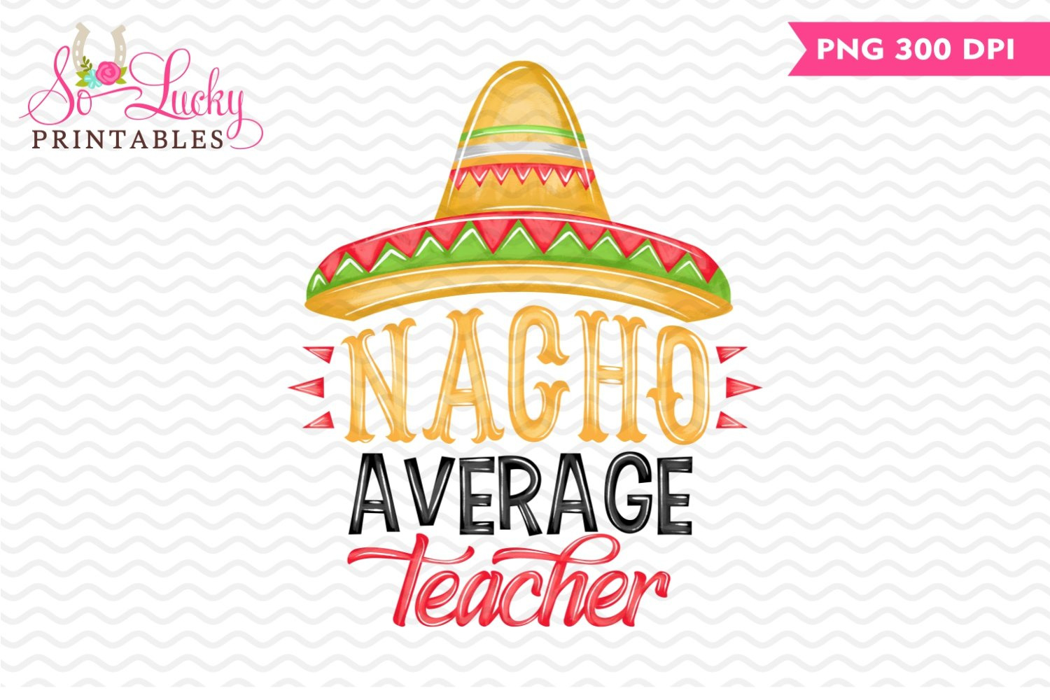 Nacho Average Teacher Printable Sublimation Design for Nacho Average Teacher Printable